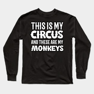 This is my circus and these are my monkeys Long Sleeve T-Shirt